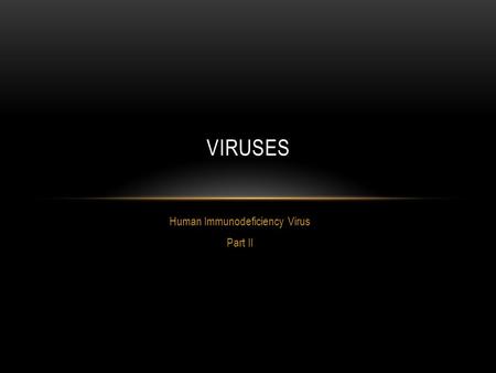 Human Immunodeficiency Virus Part II VIRUSES. TYPES OF HIV There are two types of HIV HIV-1 and HIV-2 Can be distinguished genetically and antigenically.