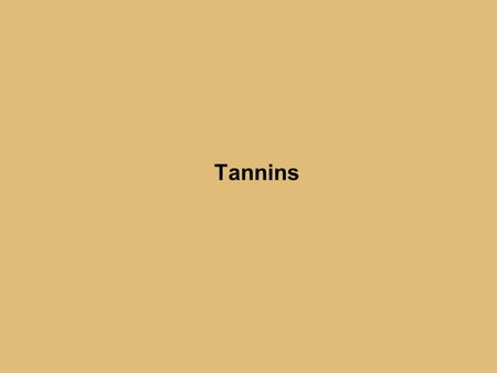 Tannins. David S. Seigler Department of Plant Biology University of Illinois Urbana, Illinois 61801 USA