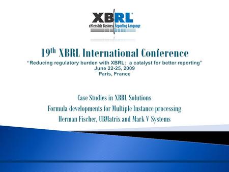 Case Studies in XBRL Solutions Formula developments for Multiple Instance processing Herman Fischer, UBMatrix and Mark V Systems.