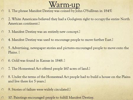 Warm-up 1. The phrase Manifest Destiny was coined by John O'Sullivan in 1845  2. White Americans believed they had a God-given right to occupy the entire.