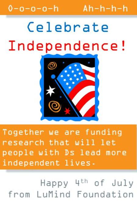 Together we are funding research that will let people with Ds lead more independent lives. Celebrate Independence! Happy 4 th of July from LuMind Foundation.