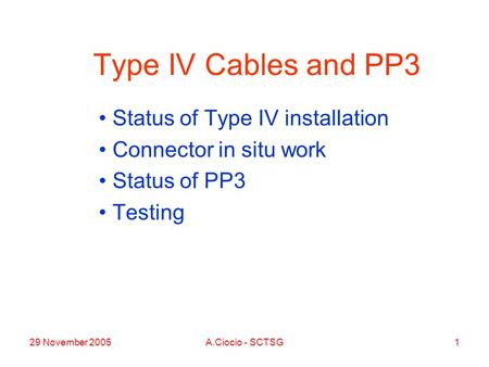 29 November 2005A.Ciocio - SCTSG1 Type IV Cables and PP3 Status of Type IV installation Connector in situ work Status of PP3 Testing.