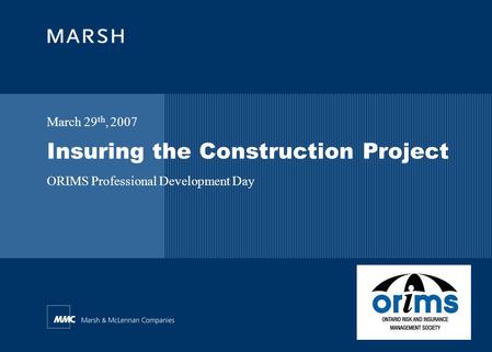 Insuring the Construction Project March 29 th, 2007 ORIMS Professional Development Day.