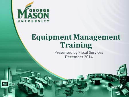 Equipment Management Training Presented by Fiscal Services December 2014.