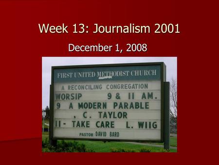 Week 13: Journalism 2001 December 1, 2008. Final In-Class Assignments December 1: December 1: –GLBTA Panel Story:  Story due Wednesday, December 3 