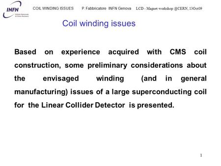 COIL WINDING ISSUES P. Fabbricatore INFN Genova LCD - Magnet 13Oct09 1 Coil winding issues Based on experience acquired with CMS coil construction,