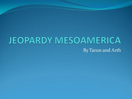 By Tarun and Arth. GeographyMayansAztecsIncansAchievements 100 200 300 400 500 JEOPARDY – Mesoamerica! J2.