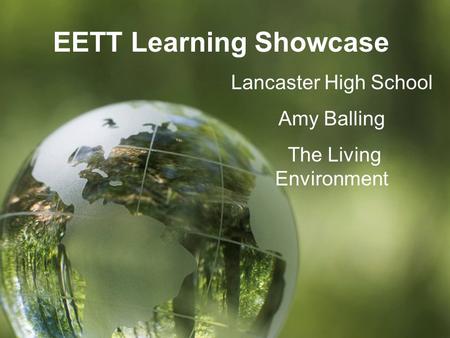 EETT Learning Showcase Lancaster High School Amy Balling The Living Environment.