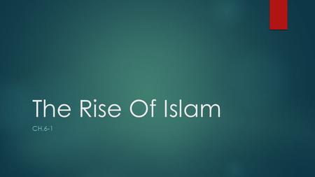 The Rise Of Islam CH.6-1. The Arabs  Located on the Arabian Peninsula, a peninsula =a whose climate is mostly desert, Arabs moved around constantly due.