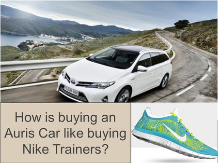 How is buying an Auris Car like buying Nike Trainers?