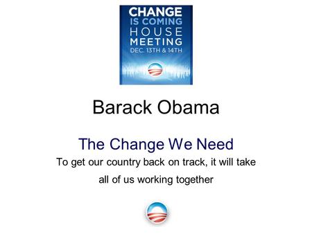 Barack Obama The Change We Need To get our country back on track, it will take all of us working together.