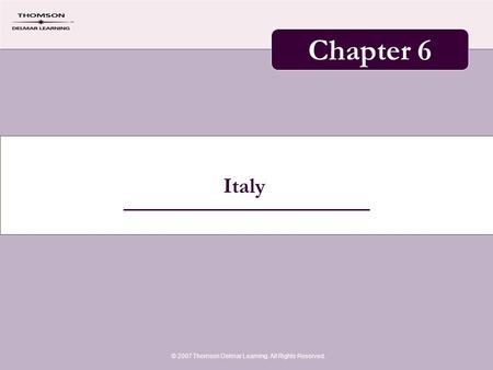 Italy © 2007 Thomson Delmar Learning. All Rights Reserved. Chapter 6.