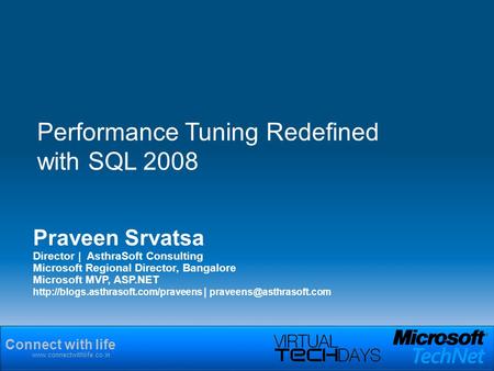 Connect with life www.connectwithlife.co.in Praveen Srvatsa Director | AsthraSoft Consulting Microsoft Regional Director, Bangalore Microsoft MVP, ASP.NET.