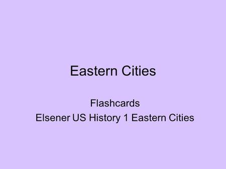 Eastern Cities Flashcards Elsener US History 1 Eastern Cities.