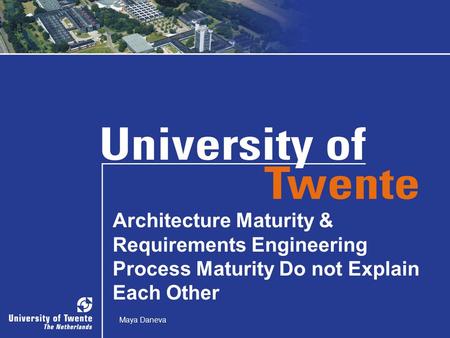 1 Architecture Maturity & Requirements Engineering Process Maturity Do not Explain Each Other Maya Daneva.