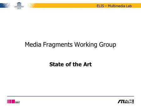 ELIS – Multimedia Lab State of the Art Media Fragments Working Group.