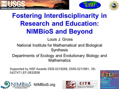 Fostering Interdisciplinarity in Research and Education: NIMBioS and Beyond Louis J. Gross National Institute for Mathematical and Biological Synthesis.