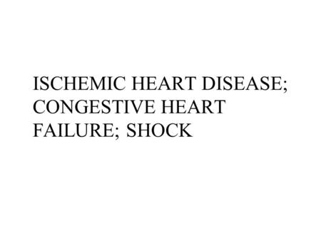 ISCHEMIC HEART DISEASE; CONGESTIVE HEART FAILURE; SHOCK.