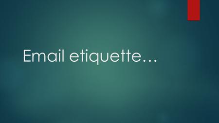 Email etiquette…. Sending and receiving emails…  To send a email you simply press new email  You can receive emails off anyone  You can add attachments.