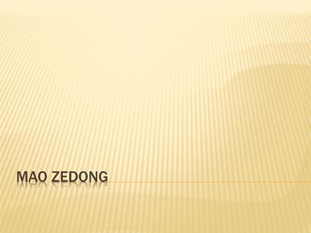  Mao Zedong was born in Shaoshan, Hunan, he was the son of a wealthy farmer.  Adopted a Chinese nationalist and anti-imperialist outlook in early life.