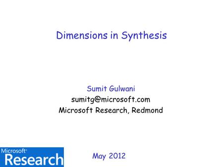 Dimensions in Synthesis Sumit Gulwani Microsoft Research, Redmond May 2012.