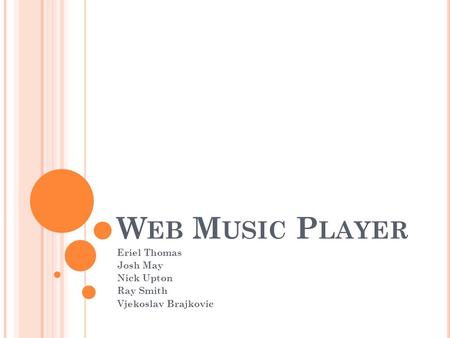 W EB M USIC P LAYER Eriel Thomas Josh May Nick Upton Ray Smith Vjekoslav Brajkovic.