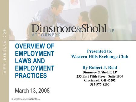 © 2008 Dinsmore & Shohl LLP W W W. D I N S L A W. C O M OVERVIEW OF EMPLOYMENT LAWS AND EMPLOYMENT PRACTICES March 13, 2008 Presented to: Western Hills.