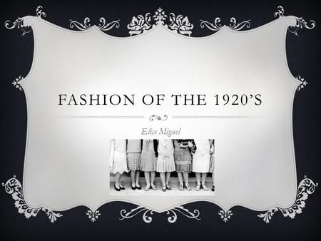 FASHION OF THE 1920’S Elise Miguel. HISTORICAL EVENTS  Harlem Renaissance began (1920) African American influence and cultural expression spread throughout.