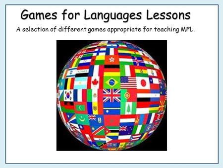 Games for Languages Lessons A selection of different games appropriate for teaching MFL.