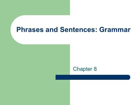 Phrases and Sentences: Grammar