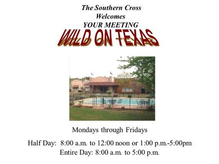 Mondays through Fridays Half Day: 8:00 a.m. to 12:00 noon or 1:00 p.m.-5:00pm Entire Day: 8:00 a.m. to 5:00 p.m. The Southern Cross Welcomes YOUR MEETING.