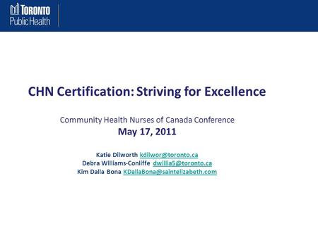 CHN Certification: Striving for Excellence Community Health Nurses of Canada Conference May 17, 2011 Katie Dilworth