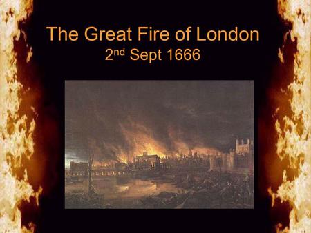 The Great Fire of London 2 nd Sept 1666. The Great Fire of London Why did the fire spread so fast? The bakery was situated close to warehouses which held.