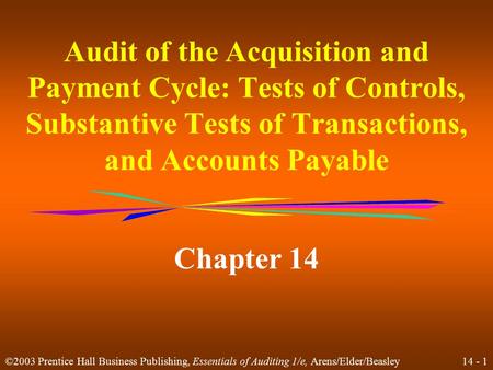 14 - 1 ©2003 Prentice Hall Business Publishing, Essentials of Auditing 1/e, Arens/Elder/Beasley Audit of the Acquisition and Payment Cycle: Tests of Controls,