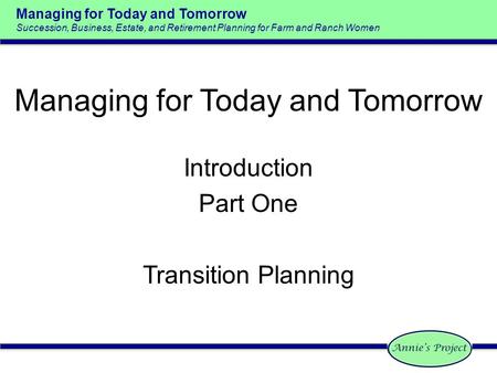 Managing for Today and Tomorrow Succession, Business, Estate, and Retirement Planning for Farm and Ranch Women Managing for Today and Tomorrow Introduction.