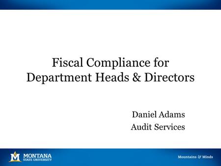 Fiscal Compliance for Department Heads & Directors Daniel Adams Audit Services.