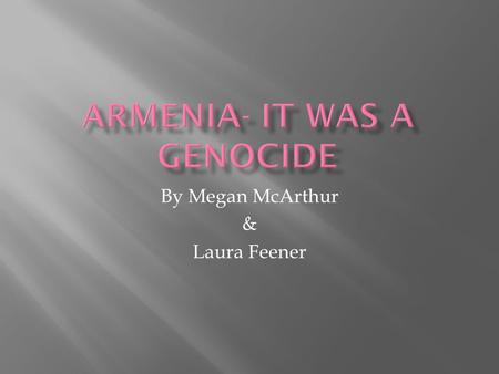 By Megan McArthur & Laura Feener.  Introduction-Armenia as a country  Basics of the genocide  Turkey & the genocide  Controversies  Losses  Reparations.