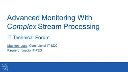 Advanced Monitoring With Complex Stream Processing Magnoni Luca, Cons Lionel IT-SDC Reguero Ignacio IT-PES IT Technical Forum.