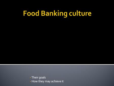 Their goals How they may achieve it.  This is not hunger in Us 30% of Americans don’t have enough food  1 in every 6 Americans is food in secure.