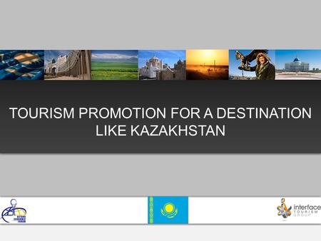 TOURISM PROMOTION FOR A DESTINATION LIKE KAZAKHSTAN.