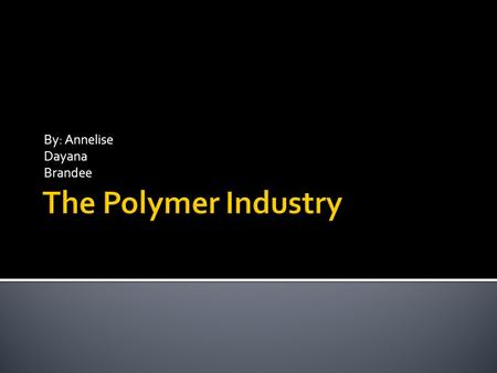 By: Annelise Dayana Brandee.  A polymer is a substance that has a molecular structure built up from a large number of similar molecules bonded together!!