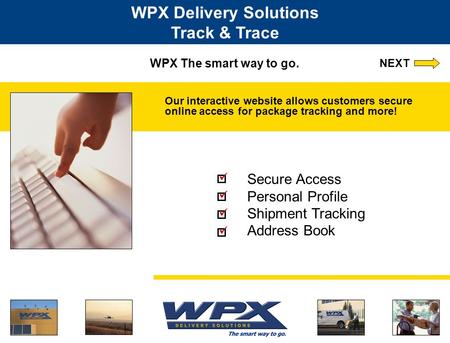 WPX The smart way to go. Our interactive website allows customers secure online access for package tracking and more! WPX Delivery Solutions Track & Trace.