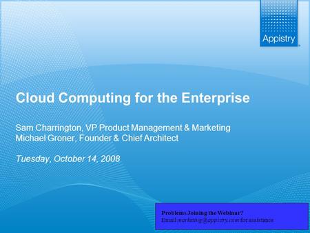 Www.appistry.com The Fabric of Business Cloud Computing for the Enterprise Sam Charrington, VP Product Management & Marketing Michael Groner, Founder &