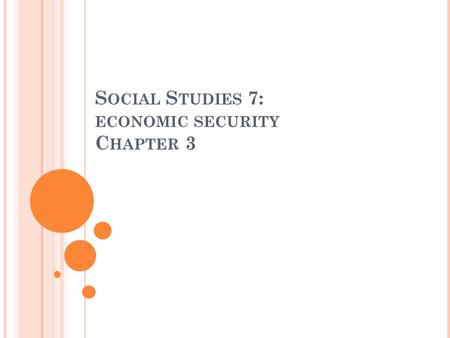 S OCIAL S TUDIES 7: ECONOMIC SECURITY C HAPTER 3.