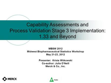 MBSW 2012 Midwest Biopharmaceutical Statistics Workshop May 21-23, 2012 Presenter: Krista Witkowski Co-author: Julia O’Neill Merck & Co., Inc. Capability.