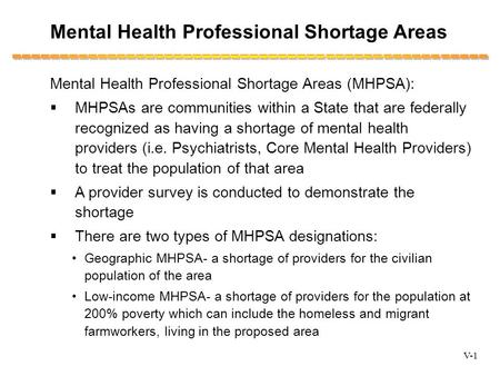 Mental Health Professional Shortage Areas Mental Health Professional Shortage Areas (MHPSA):  MHPSAs are communities within a State that are federally.