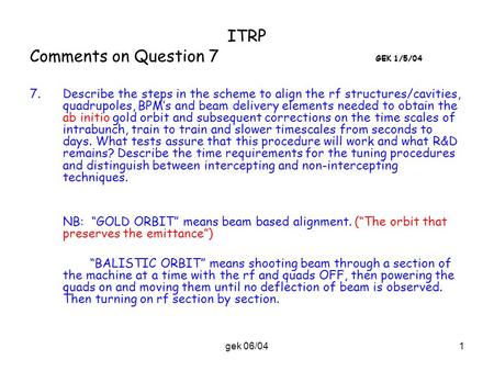 Gek 06/041 ITRP Comments on Question 7 GEK 1/5/04 7.Describe the steps in the scheme to align the rf structures/cavities, quadrupoles, BPM’s and beam delivery.