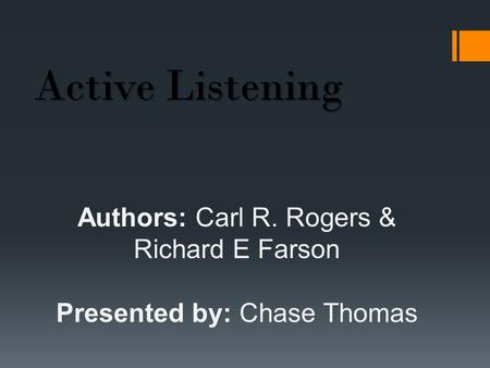 Authors: Carl R. Rogers & Richard E Farson Presented by: Chase Thomas