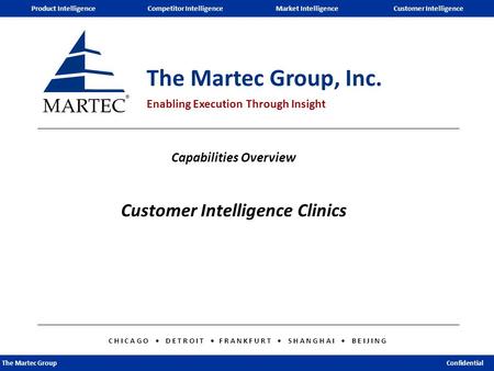 C H I C A G O D E T R O I T F R A N K F U R T S H A N G H A I B E I J I N G The Martec Group Confidential Capabilities Overview Customer Intelligence Clinics.