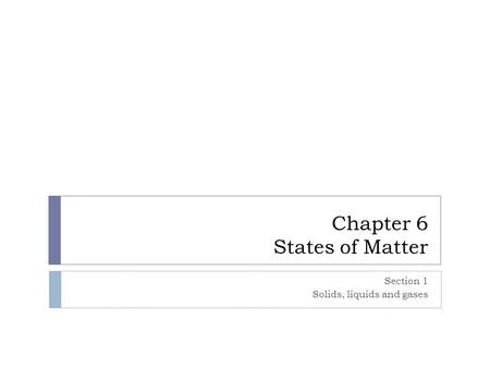 Chapter 6 States of Matter Section 1 Solids, liquids and gases.